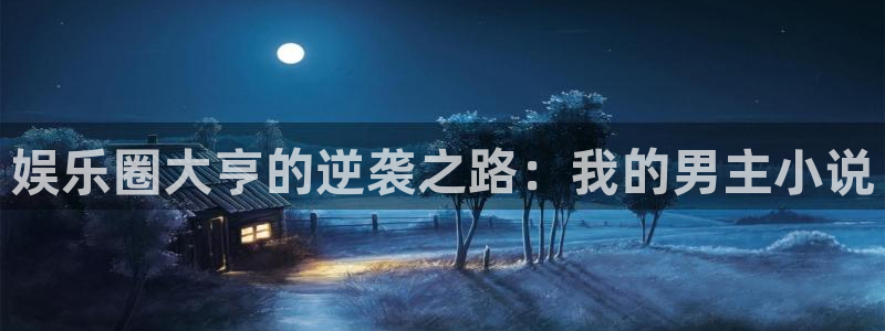 u8国际设计焕新上线.页面浏览.中国：娱乐圈大亨的逆袭之路：我的男主小说